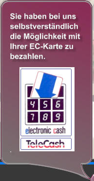 Sie haben bei uns selbstverständlich die Möglichkeit mit Ihrer EC-Karte zu bezahlen.            .